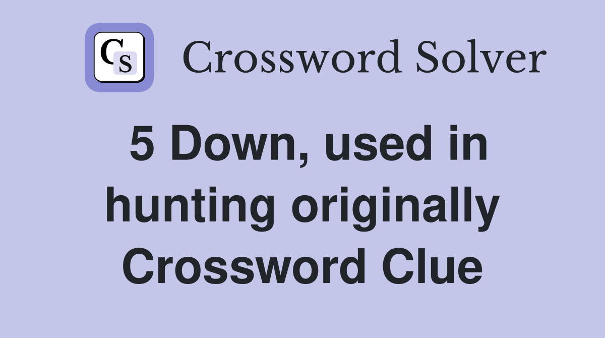 5 Down, used in hunting originally Crossword Clue Answers Crossword